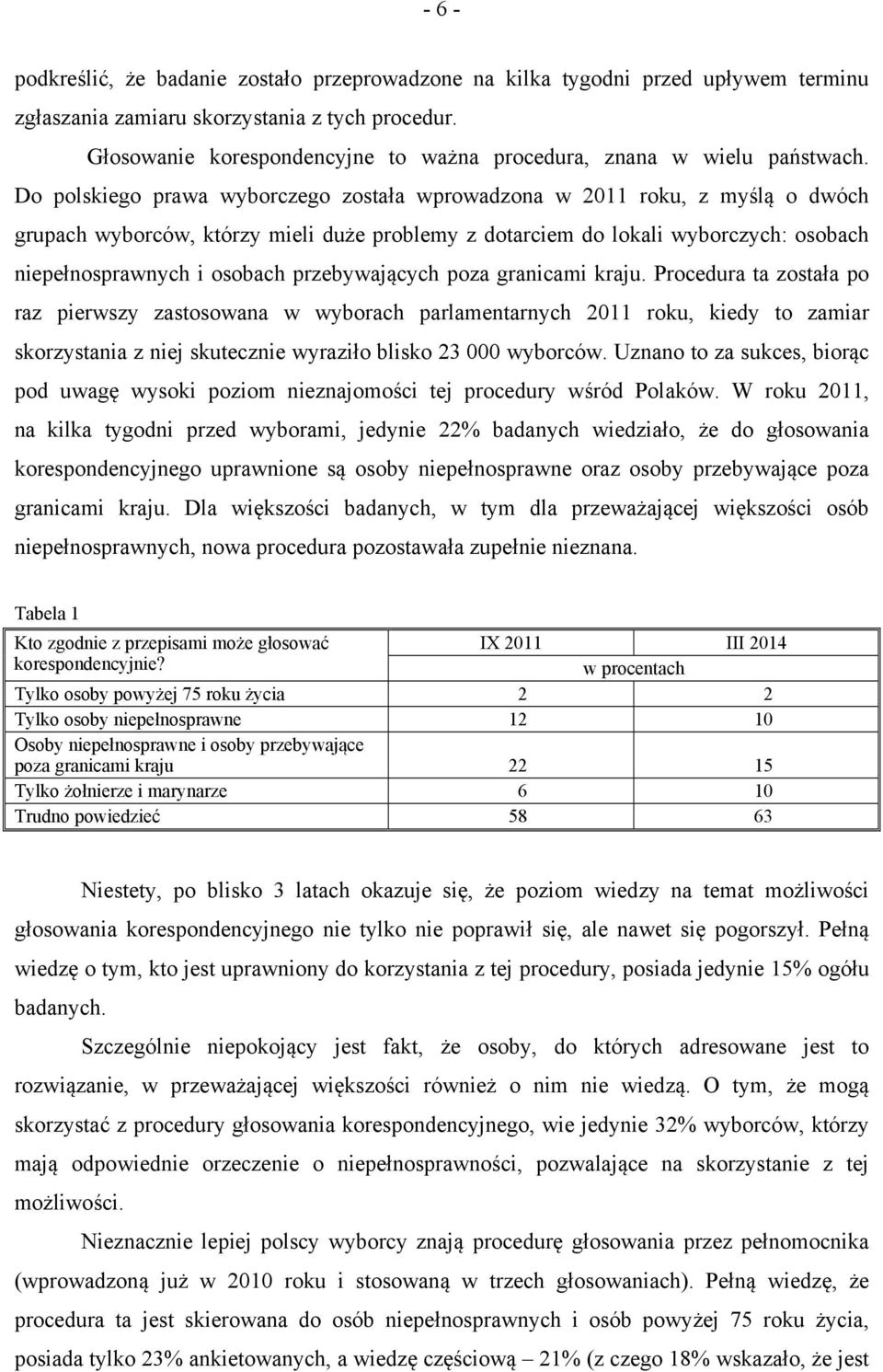 Do polskiego prawa wyborczego została wprowadzona w 2011 roku, z myślą o dwóch grupach wyborców, którzy mieli duże problemy z dotarciem do lokali wyborczych: osobach niepełnosprawnych i osobach