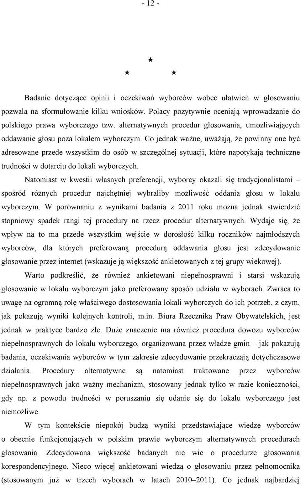 Co jednak ważne, uważają, że powinny one być adresowane przede wszystkim do osób w szczególnej sytuacji, które napotykają techniczne trudności w dotarciu do lokali wyborczych.