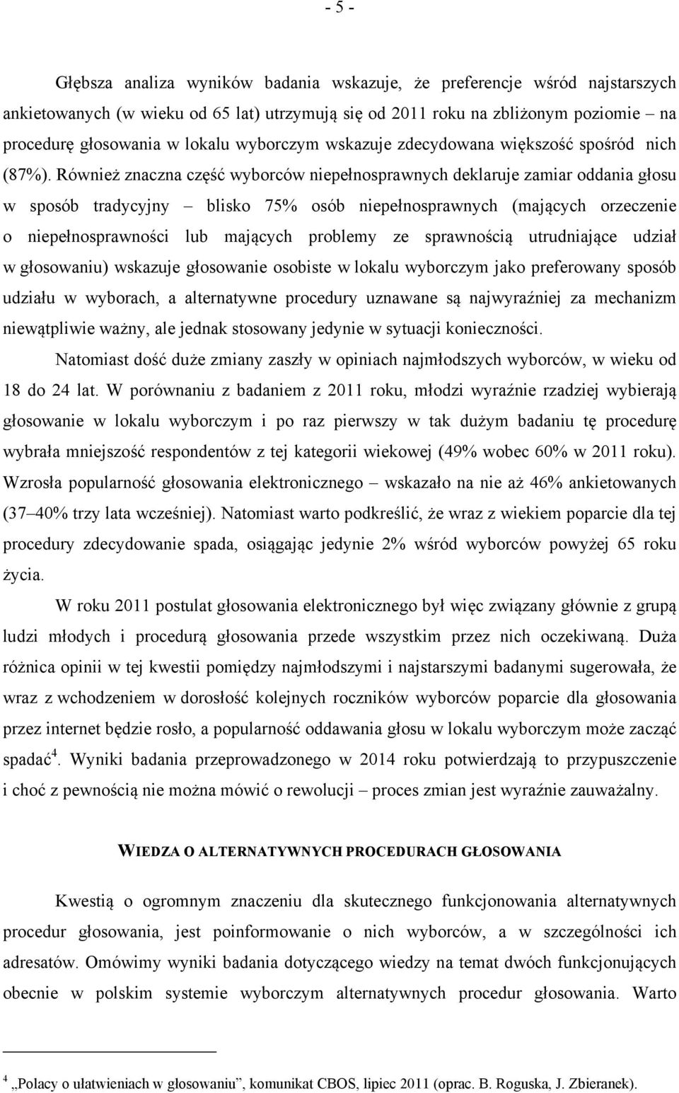 Również znaczna część wyborców niepełnosprawnych deklaruje zamiar oddania głosu w sposób tradycyjny blisko 75% osób niepełnosprawnych (mających orzeczenie o niepełnosprawności lub mających problemy