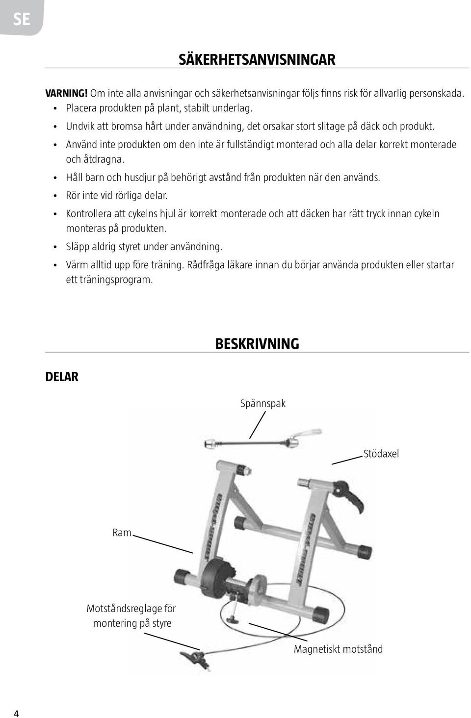 Håll barn och husdjur på behörigt avstånd från produkten när den används. Rör inte vid rörliga delar.