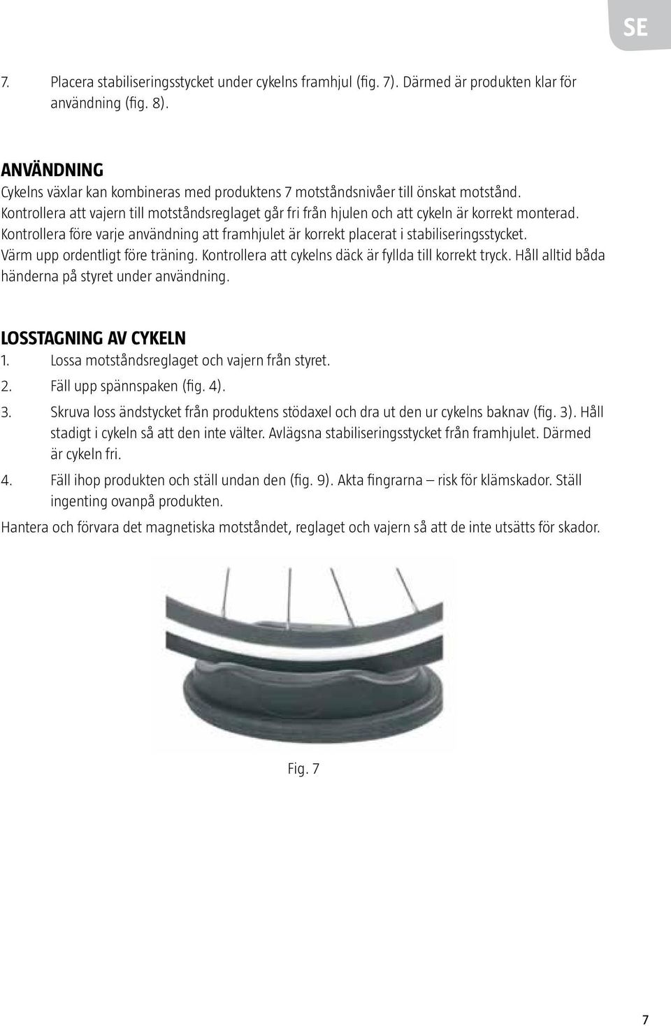 Kontrollera före varje användning att framhjulet är korrekt placerat i stabiliseringsstycket. Värm upp ordentligt före träning. Kontrollera att cykelns däck är fyllda till korrekt tryck.