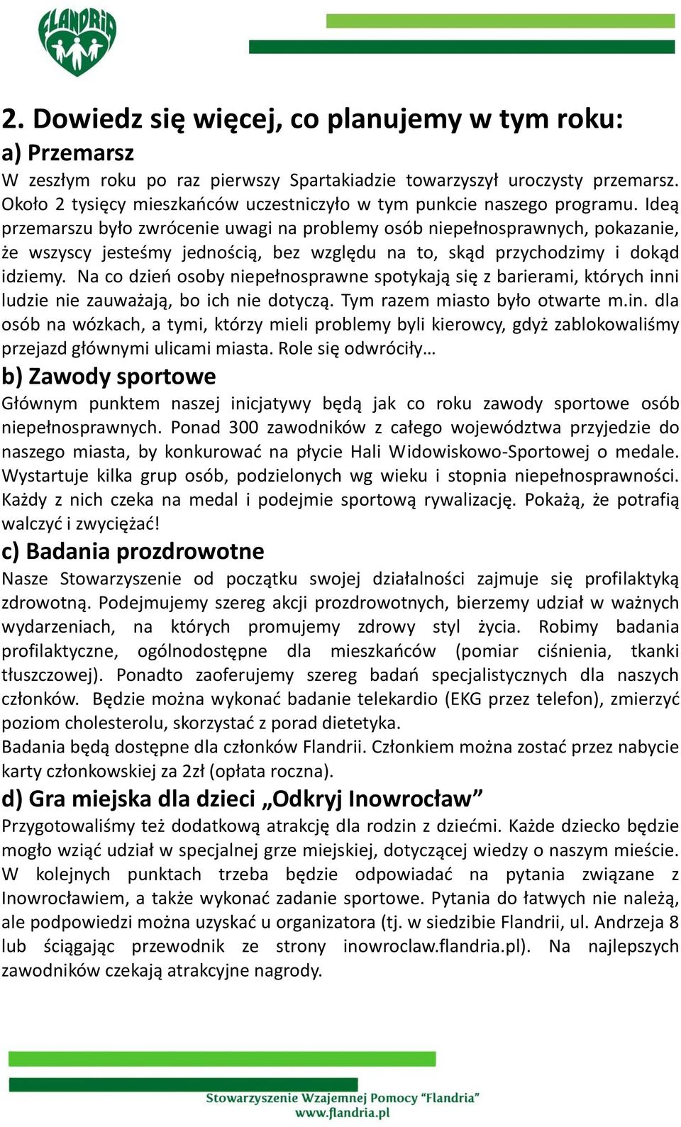 Ideą przemarszu było zwrócenie uwagi na problemy osób niepełnosprawnych, pokazanie, że wszyscy jesteśmy jednością, bez względu na to, skąd przychodzimy i dokąd idziemy.