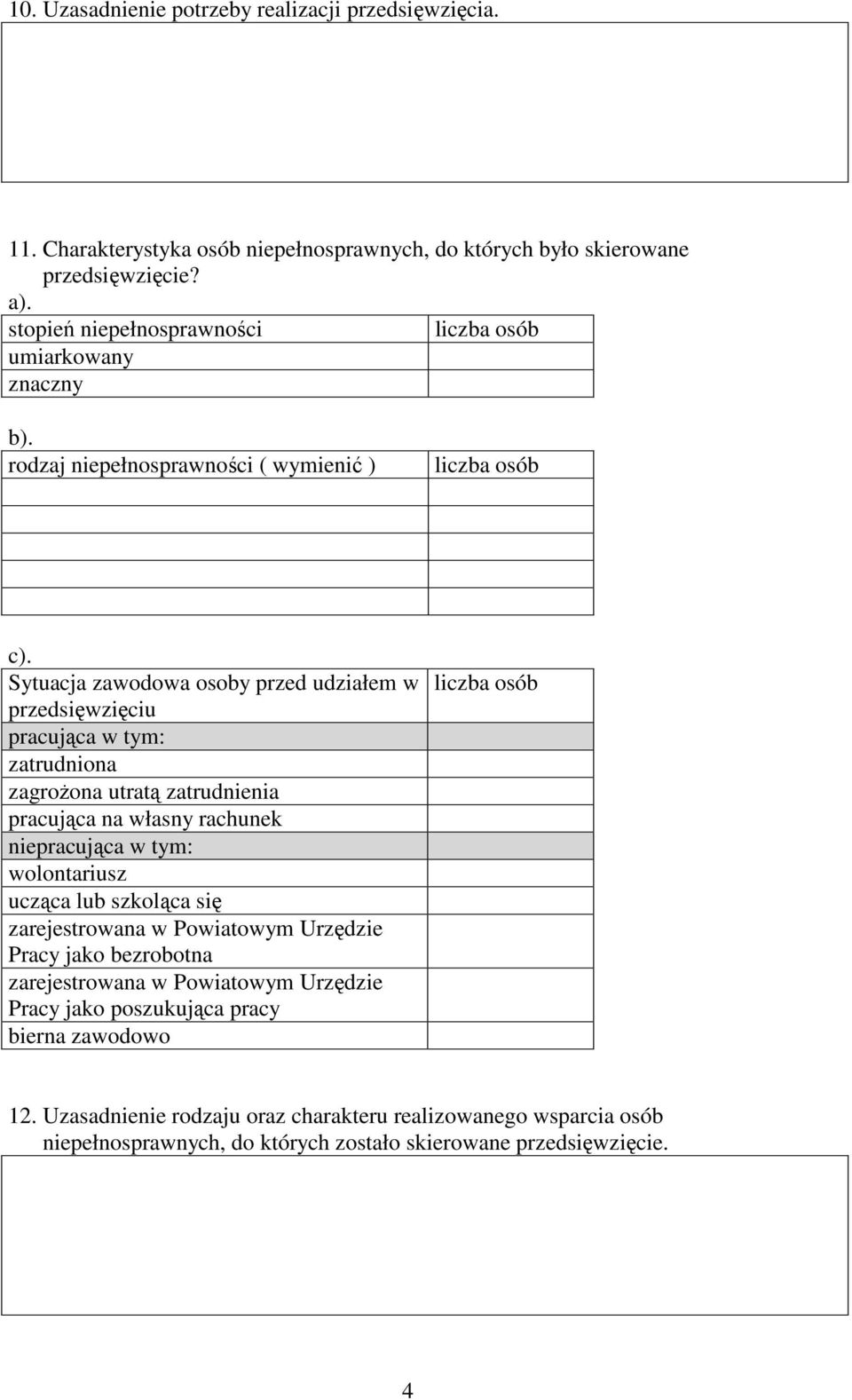 Sytuacja zawodowa osoby przed udziałem w przedsiwziciu pracujca w tym: zatrudniona zagroona utrat zatrudnienia pracujca na własny rachunek niepracujca w tym: wolontariusz uczca lub