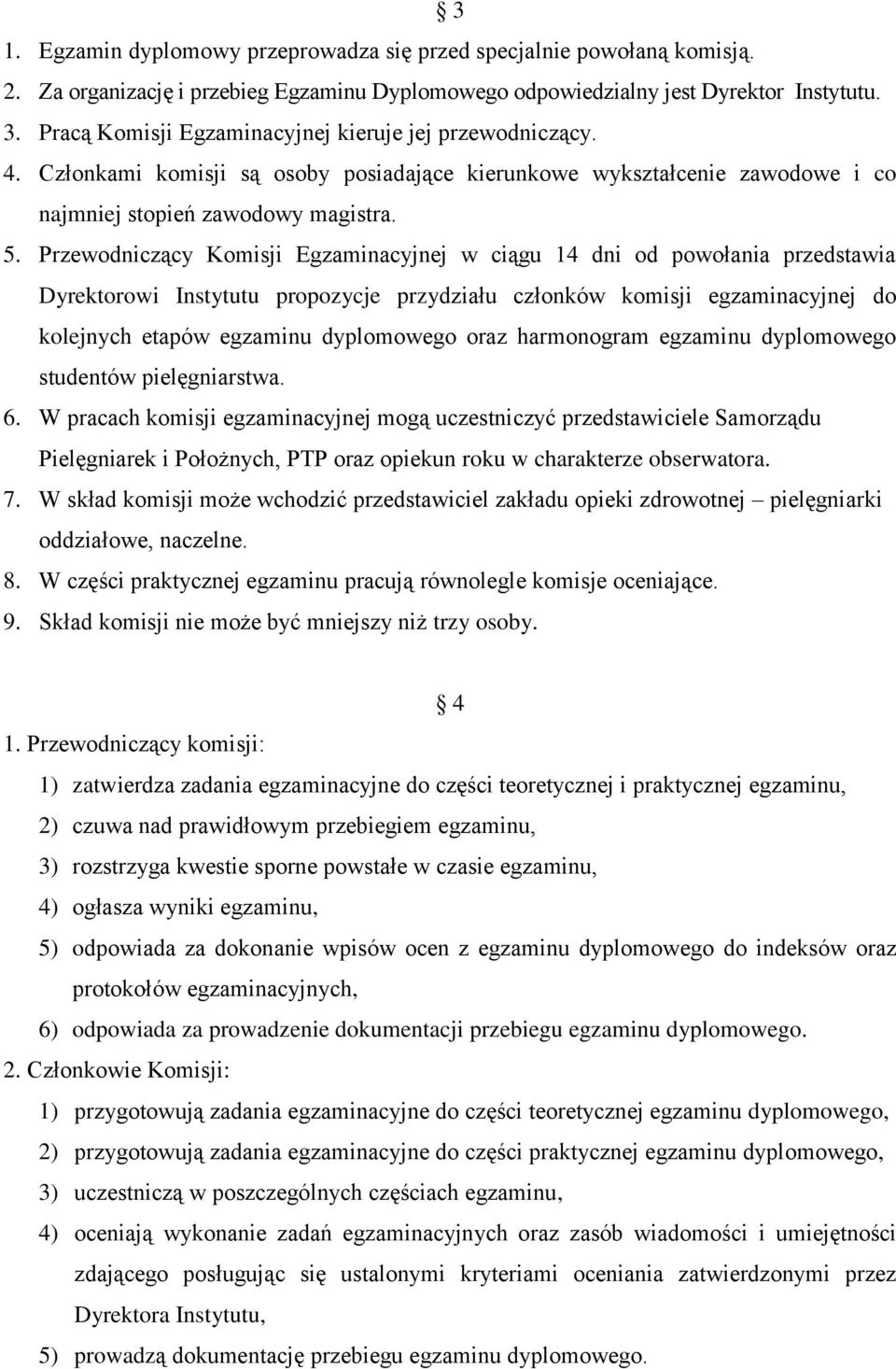 Przewodniczący Komisji Egzaminacyjnej w ciągu 14 dni od powołania przedstawia Dyrektorowi Instytutu propozycje przydziału członków komisji egzaminacyjnej do kolejnych etapów egzaminu dyplomowego oraz