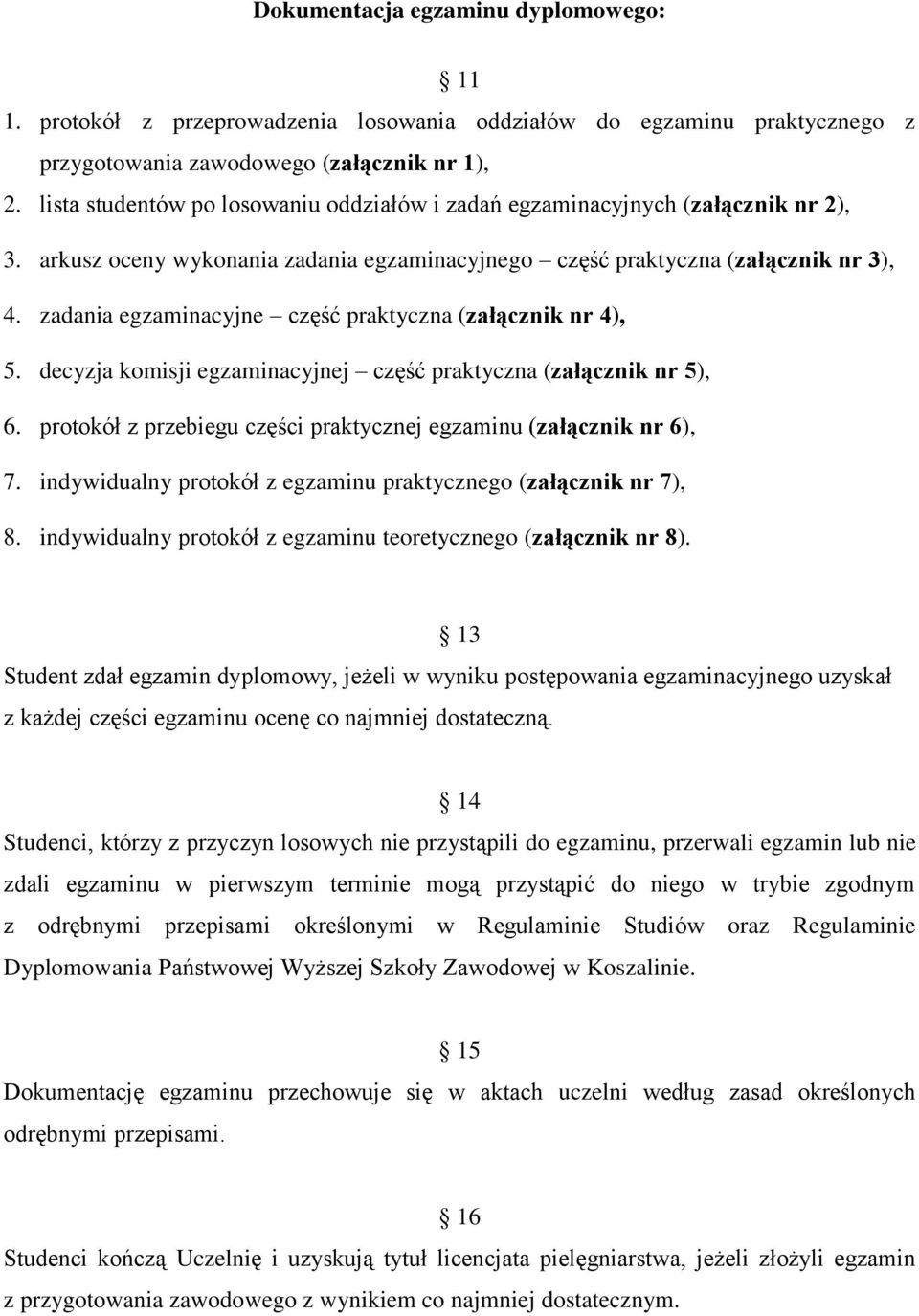 zadania egzaminacyjne część praktyczna (załącznik nr 4), 5. decyzja komisji egzaminacyjnej część praktyczna (załącznik nr 5), 6. protokół z przebiegu części praktycznej egzaminu (załącznik nr 6), 7.