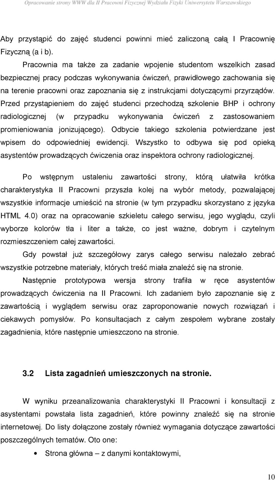 dotyczącymi przyrządów. Przed przystąpieniem do zajęć studenci przechodzą szkolenie BHP i ochrony radiologicznej (w przypadku wykonywania ćwiczeń z zastosowaniem promieniowania jonizującego).