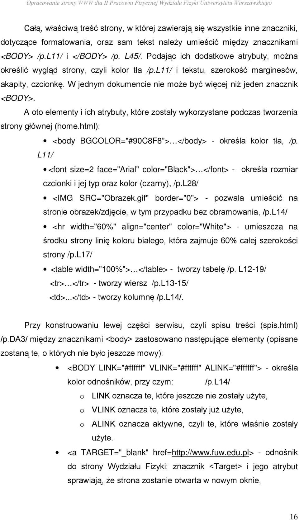 W jednym dokumencie nie moŝe być więcej niŝ jeden znacznik <BODY>. A oto elementy i ich atrybuty, które zostały wykorzystane podczas tworzenia strony głównej (home.