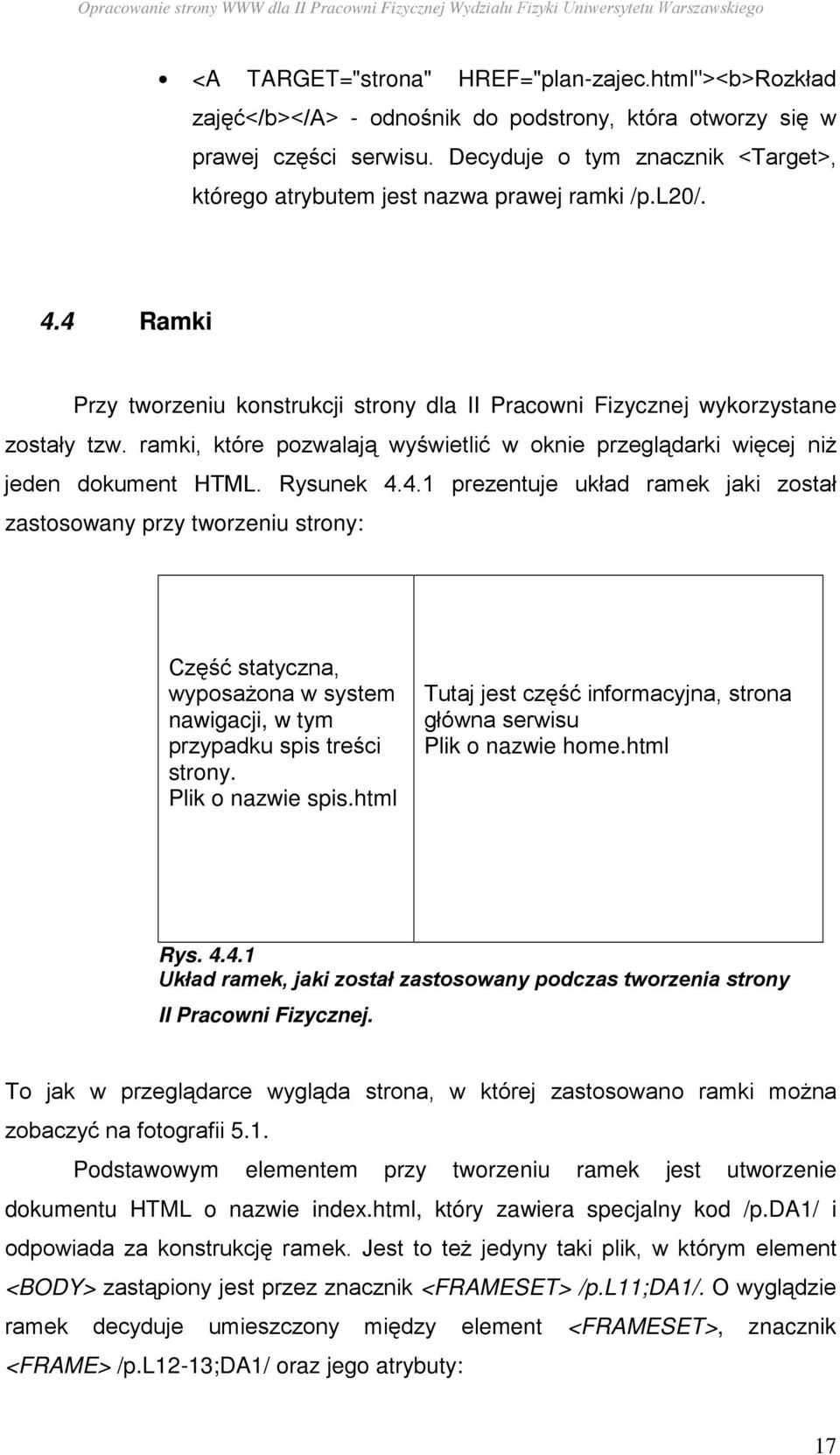 ramki, które pozwalają wyświetlić w oknie przeglądarki więcej niŝ jeden dokument HTML. Rysunek 4.