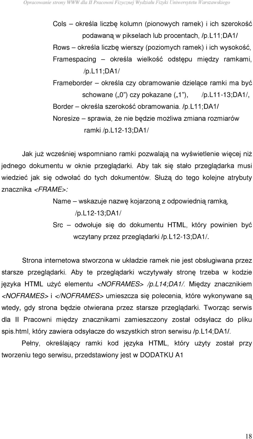 l11;da1/ Frameborder określa czy obramowanie dzielące ramki ma być schowane ( 0 ) czy pokazane ( 1 ), /p.l11-13;da1/, Border określa szerokość obramowania. /p.l11;da1/ Noresize sprawia, Ŝe nie będzie moŝliwa zmiana rozmiarów ramki /p.