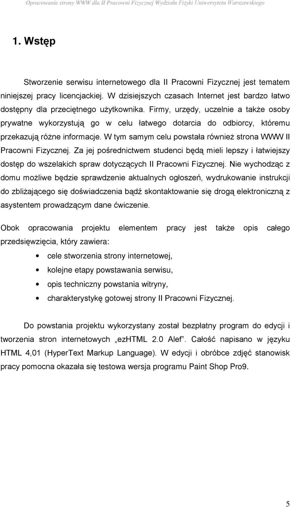 Firmy, urzędy, uczelnie a takŝe osoby prywatne wykorzystują go w celu łatwego dotarcia do odbiorcy, któremu przekazują róŝne informacje.