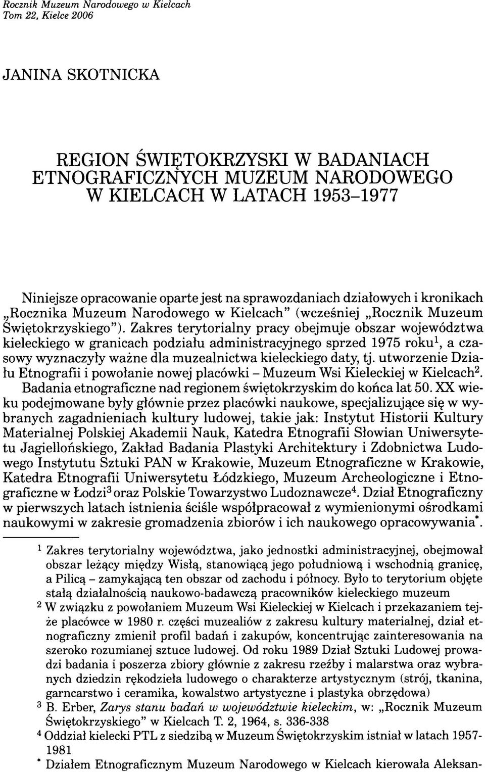 Zakres terytorialny pracy obejmuje obszar województwa kieleckiego w granicach podziału administracyjnego sprzed 1975 roku1, a czasowy wyznaczyły ważne dla muzealnictwa kieleckiego daty, tj.