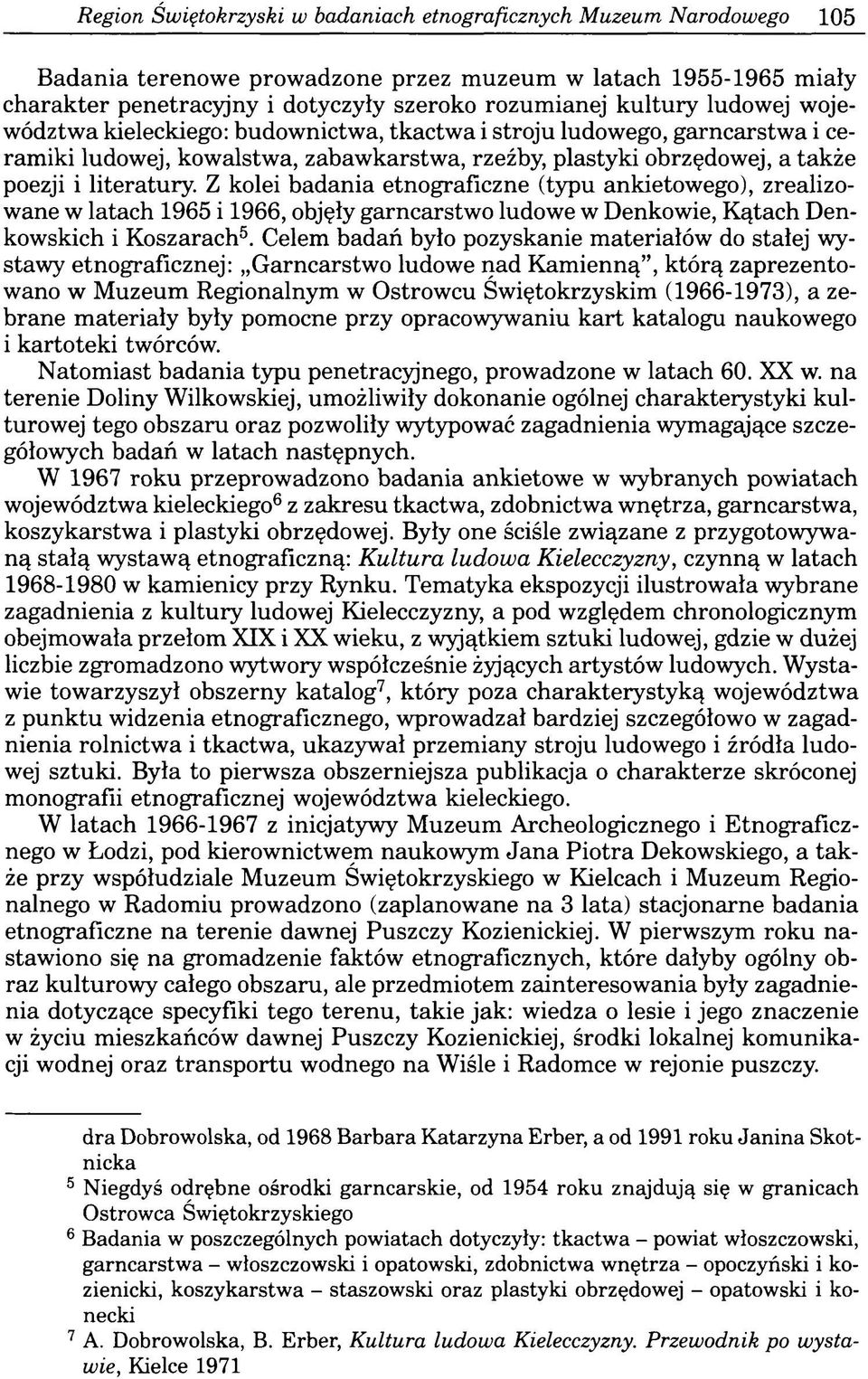 Z kolei badania etnograficzne (typu ankietowego), zrealizowane w latach 1965 i 1966, objęły garncarstwo ludowe w Denkowie, Kątach Denkowskich i Koszarach5.