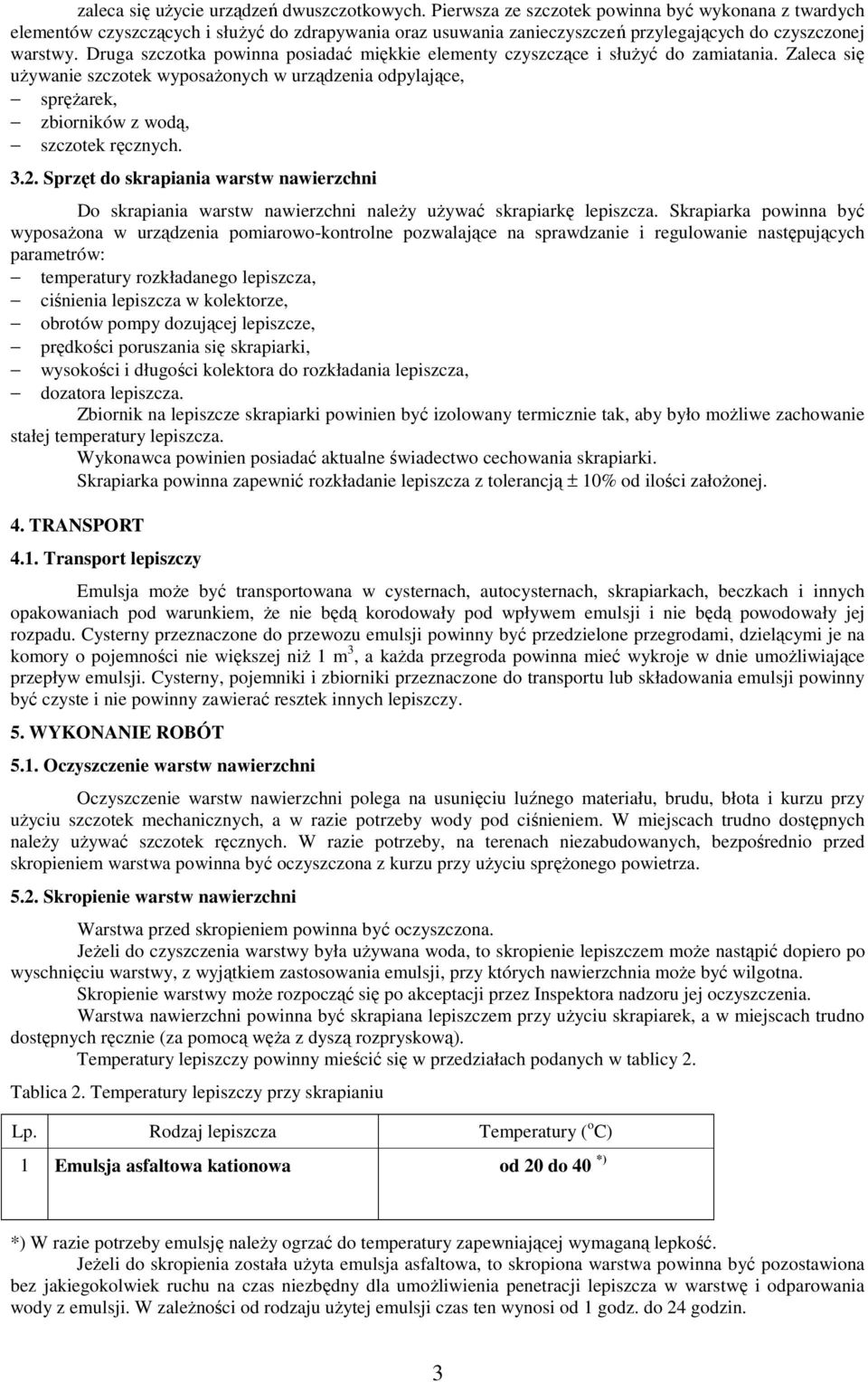 Druga szczotka powinna posiadać miękkie elementy czyszczące i służyć do zamiatania. Zaleca się używanie szczotek wyposażonych w urządzenia odpylające, sprężarek, zbiorników z wodą, szczotek ręcznych.