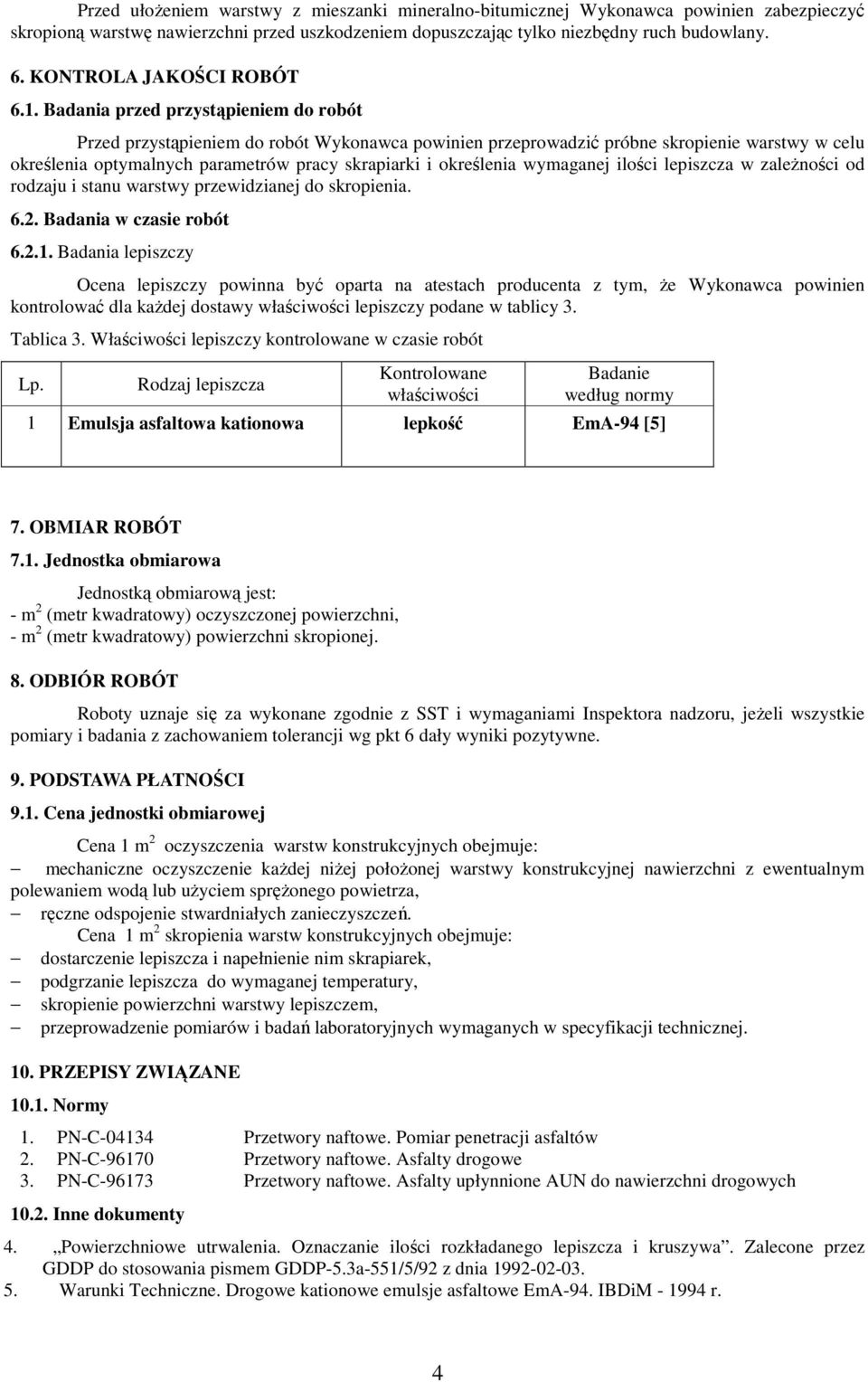 Badania przed przystąpieniem do robót Przed przystąpieniem do robót Wykonawca powinien przeprowadzić próbne skropienie warstwy w celu określenia optymalnych parametrów pracy skrapiarki i określenia