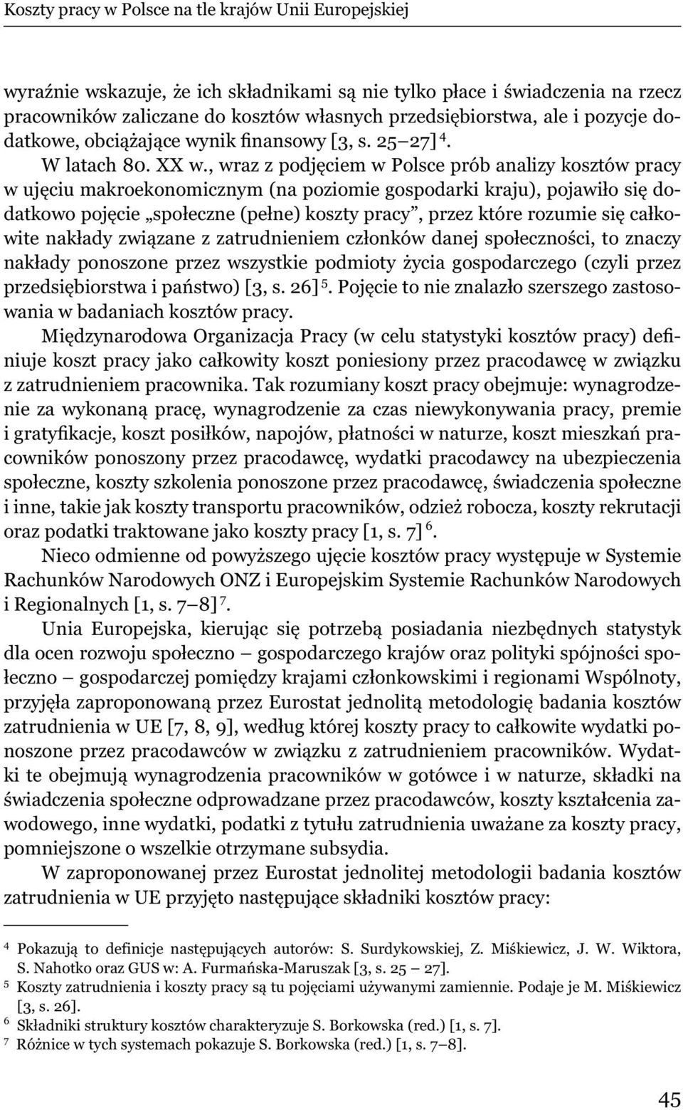 , wraz z podj ciem w Polsce prób analizy kosztów pracy w uj ciu makroekonomicznym (na poziomie gospodarki kraju), pojawi o si dodatkowo poj cie spo eczne (pe ne) koszty pracy, przez które rozumie si