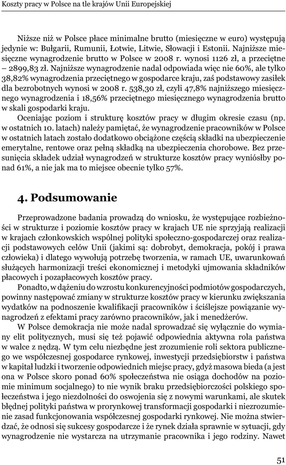 Najni sze wynagrodzenie nadal odpowiada wi c nie 60%, ale tylko 38,82% wynagrodzenia przeci tnego w gospodarce kraju, za podstawowy zasi ek dla bezrobotnych wynosi w 2008 r.