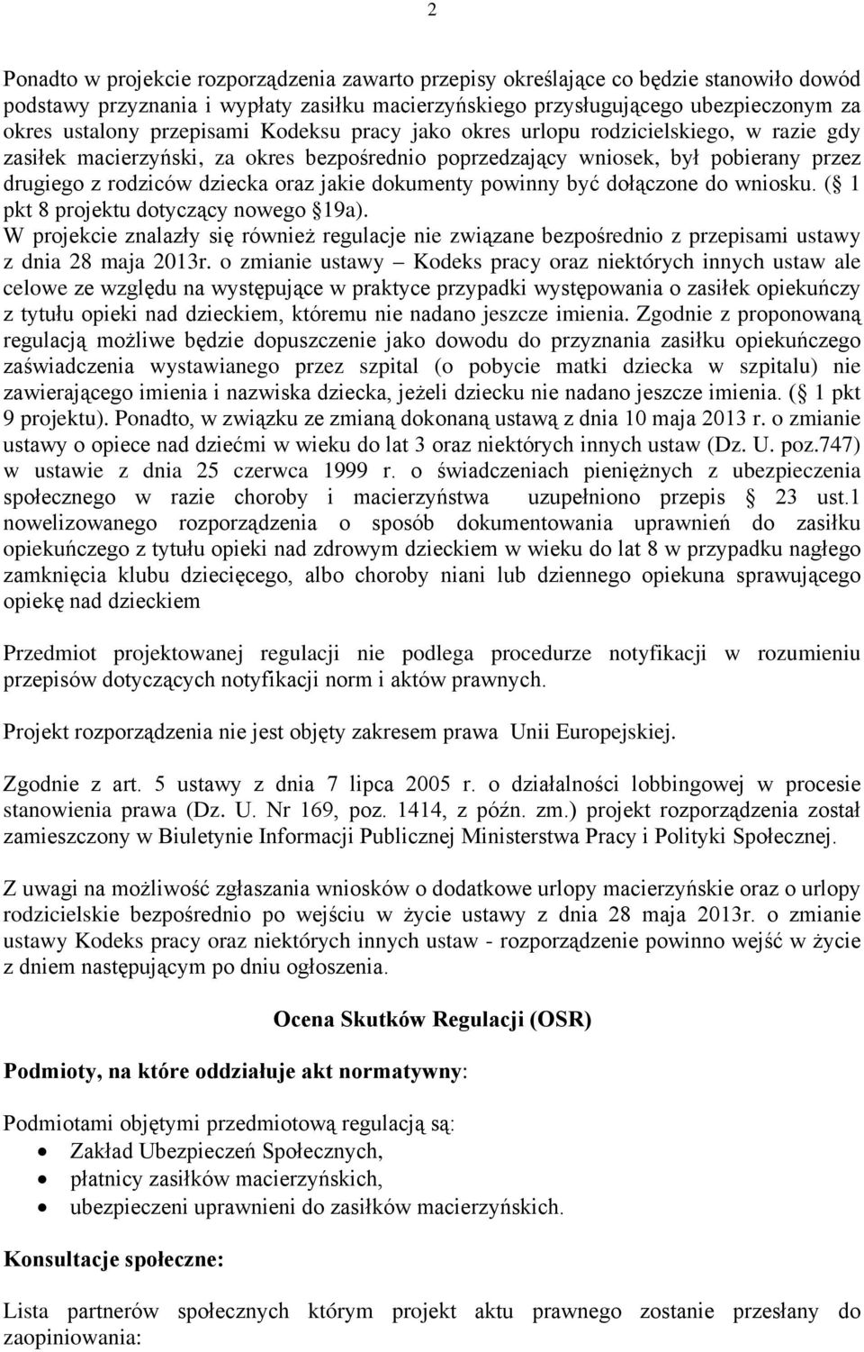 dokumenty powinny być dołączone do wniosku. ( 1 pkt 8 projektu dotyczący nowego 19a). W projekcie znalazły się również regulacje nie związane bezpośrednio z przepisami ustawy z dnia 28 maja 2013r.