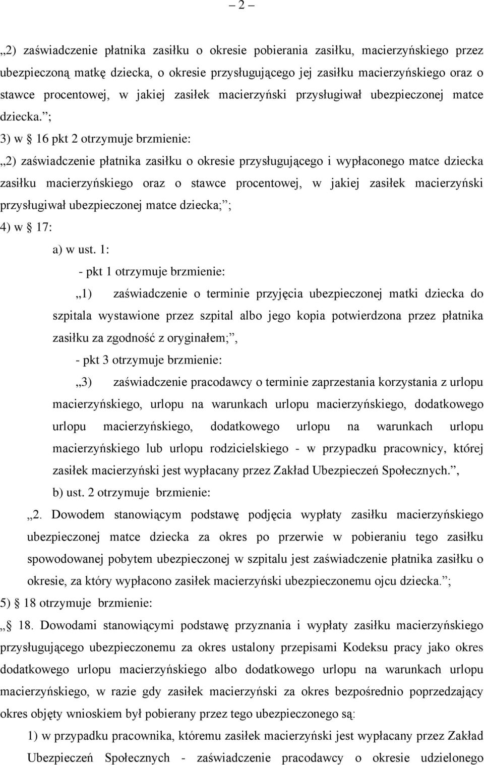 ; 3) w 16 pkt 2 otrzymuje brzmienie: 2) zaświadczenie płatnika zasiłku o okresie przysługującego i wypłaconego matce dziecka zasiłku macierzyńskiego oraz o stawce procentowej, w jakiej zasiłek