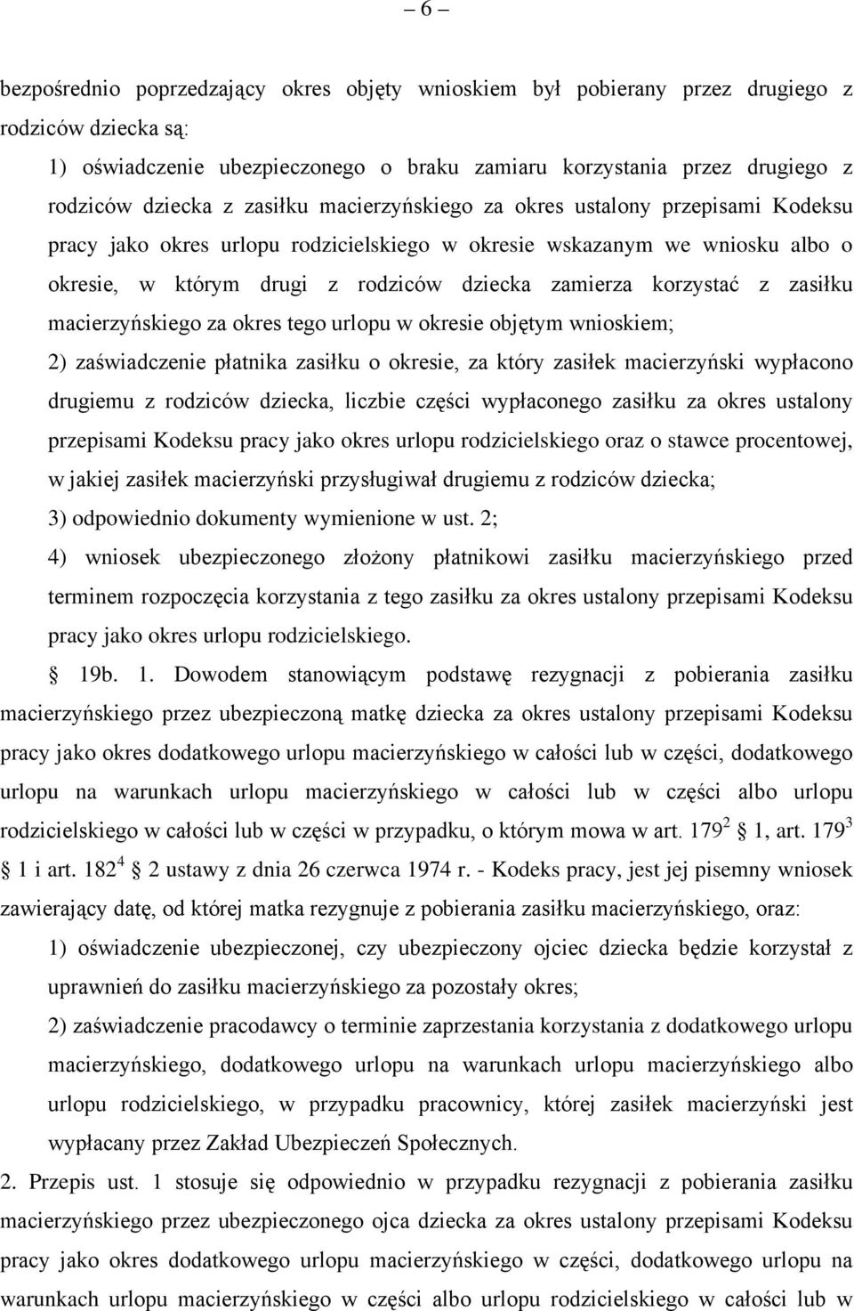 korzystać z zasiłku macierzyńskiego za okres tego urlopu w okresie objętym wnioskiem; 2) zaświadczenie płatnika zasiłku o okresie, za który zasiłek macierzyński wypłacono drugiemu z rodziców dziecka,