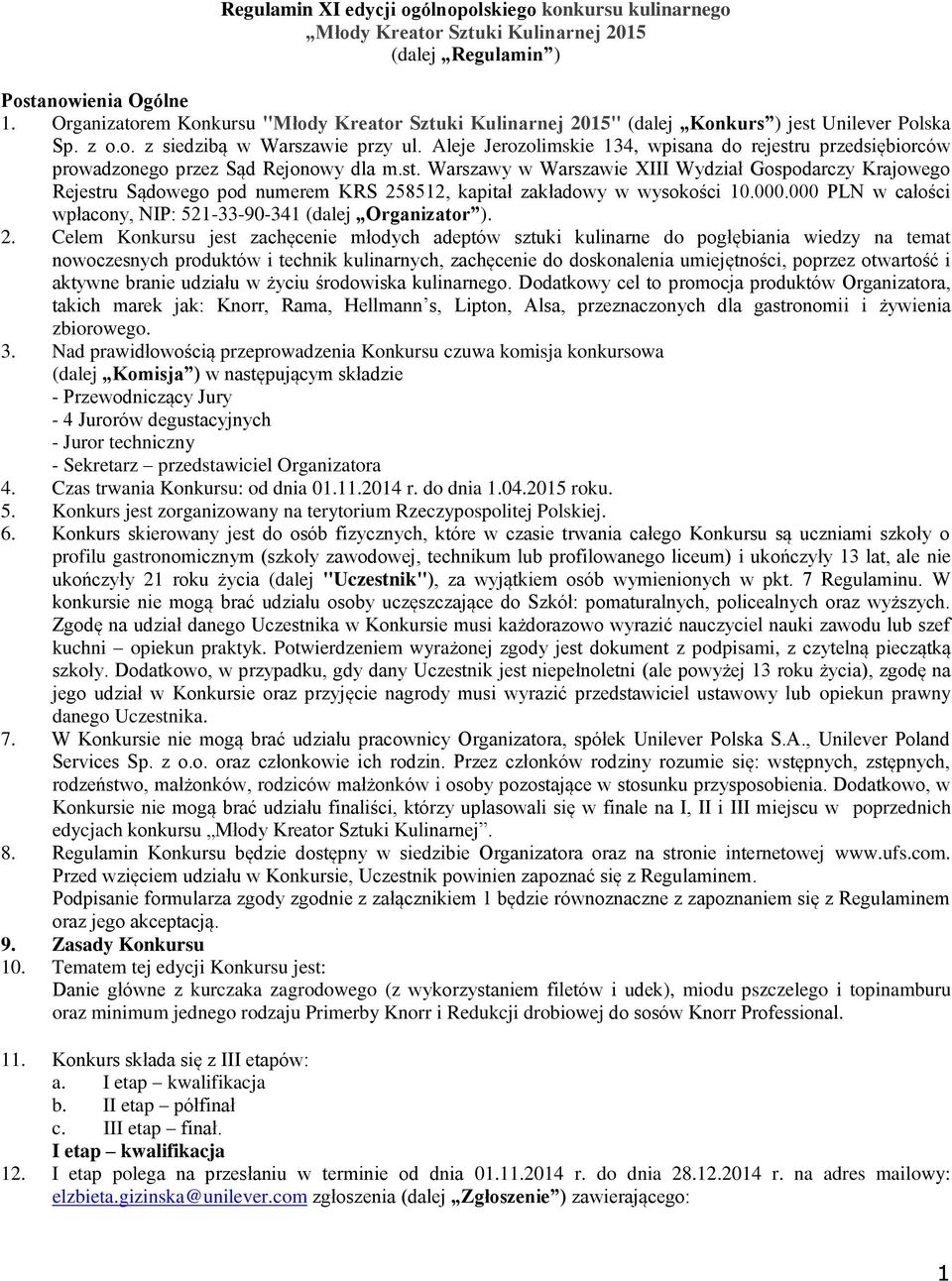 Aleje Jerozolimskie 134, wpisana do rejestru przedsiębiorców prowadzonego przez Sąd Rejonowy dla m.st. Warszawy w Warszawie XIII Wydział Gospodarczy Krajowego Rejestru Sądowego pod numerem KRS 258512, kapitał zakładowy w wysokości 10.