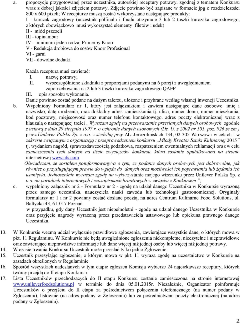 otrzymuje 3 lub 2 tuszki kurczaka zagrodowego, z których obowiązkowo musi wykorzystać elementy filetów i udek) II - miód pszczeli III - topinambur IV - minimum jeden rodzaj Primerby Knorr V -