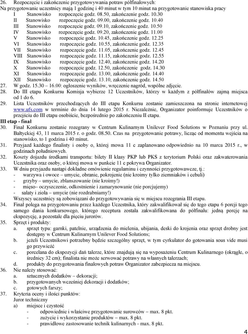 11.00 V Stanowisko rozpoczęcie godz. 10.45, zakończenie godz. 12.25 VI Stanowisko rozpoczęcie godz. 10.55, zakończenie godz. 12.35 VII Stanowisko rozpoczęcie godz. 11.05, zakończenie godz. 12.45 VIII Stanowisko rozpoczęcie godz.