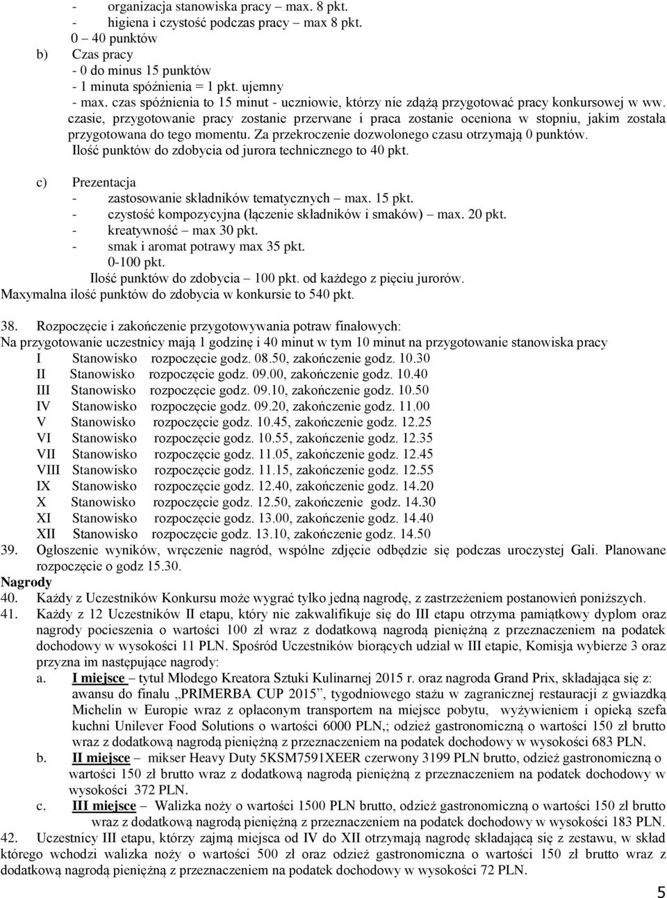 czasie, przygotowanie pracy zostanie przerwane i praca zostanie oceniona w stopniu, jakim została przygotowana do tego momentu. Za przekroczenie dozwolonego czasu otrzymają 0 punktów.