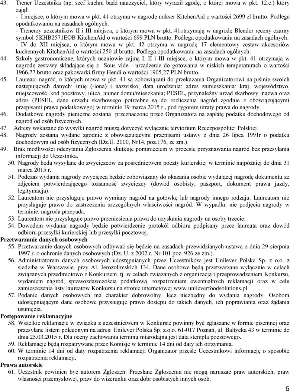 41otrzymają w nagrodę Blender ręczny czarny symbol 5KHB2571EOB KitchenAid o wartości 699 PLN brutto. Podlega opodatkowaniu na zasadach ogólnych. - IV do XII miejsca, o którym mowa w pkt.