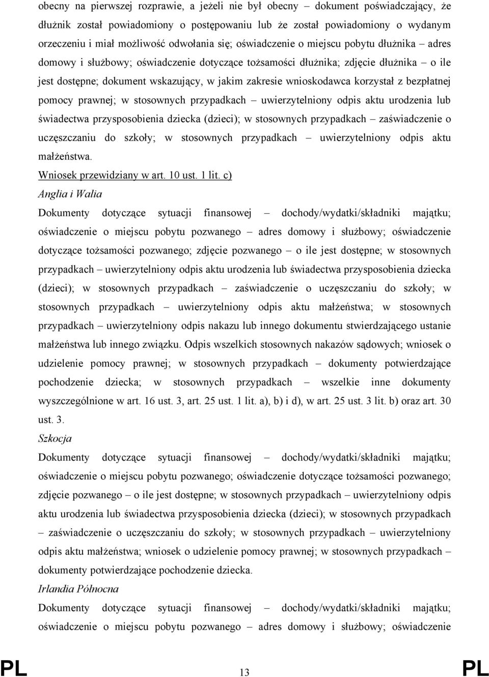 wnioskodawca korzystał z bezpłatnej pomocy prawnej; w stosownych przypadkach uwierzytelniony odpis aktu urodzenia lub świadectwa przysposobienia dziecka (dzieci); w stosownych przypadkach