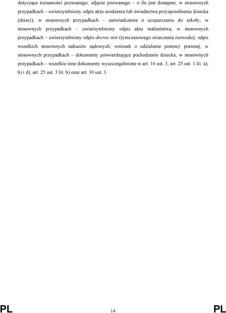 decree nisi (tymczasowego orzeczenia rozwodu); odpis wszelkich stosownych nakazów sądowych; wniosek o udzielenie pomocy prawnej; w stosownych przypadkach dokumenty potwierdzające