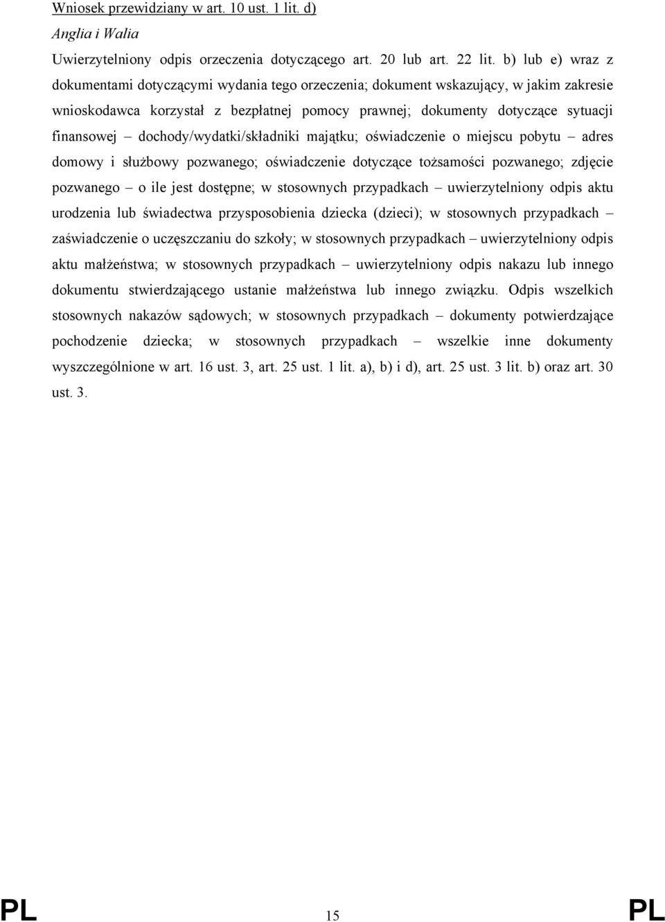 dochody/wydatki/składniki majątku; oświadczenie o miejscu pobytu adres domowy i służbowy pozwanego; oświadczenie dotyczące tożsamości pozwanego; zdjęcie pozwanego o ile jest dostępne; w stosownych