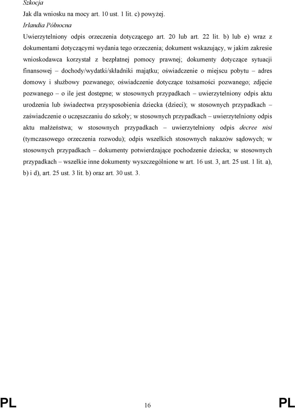 dochody/wydatki/składniki majątku; oświadczenie o miejscu pobytu adres domowy i służbowy pozwanego; oświadczenie dotyczące tożsamości pozwanego; zdjęcie pozwanego o ile jest dostępne; w stosownych