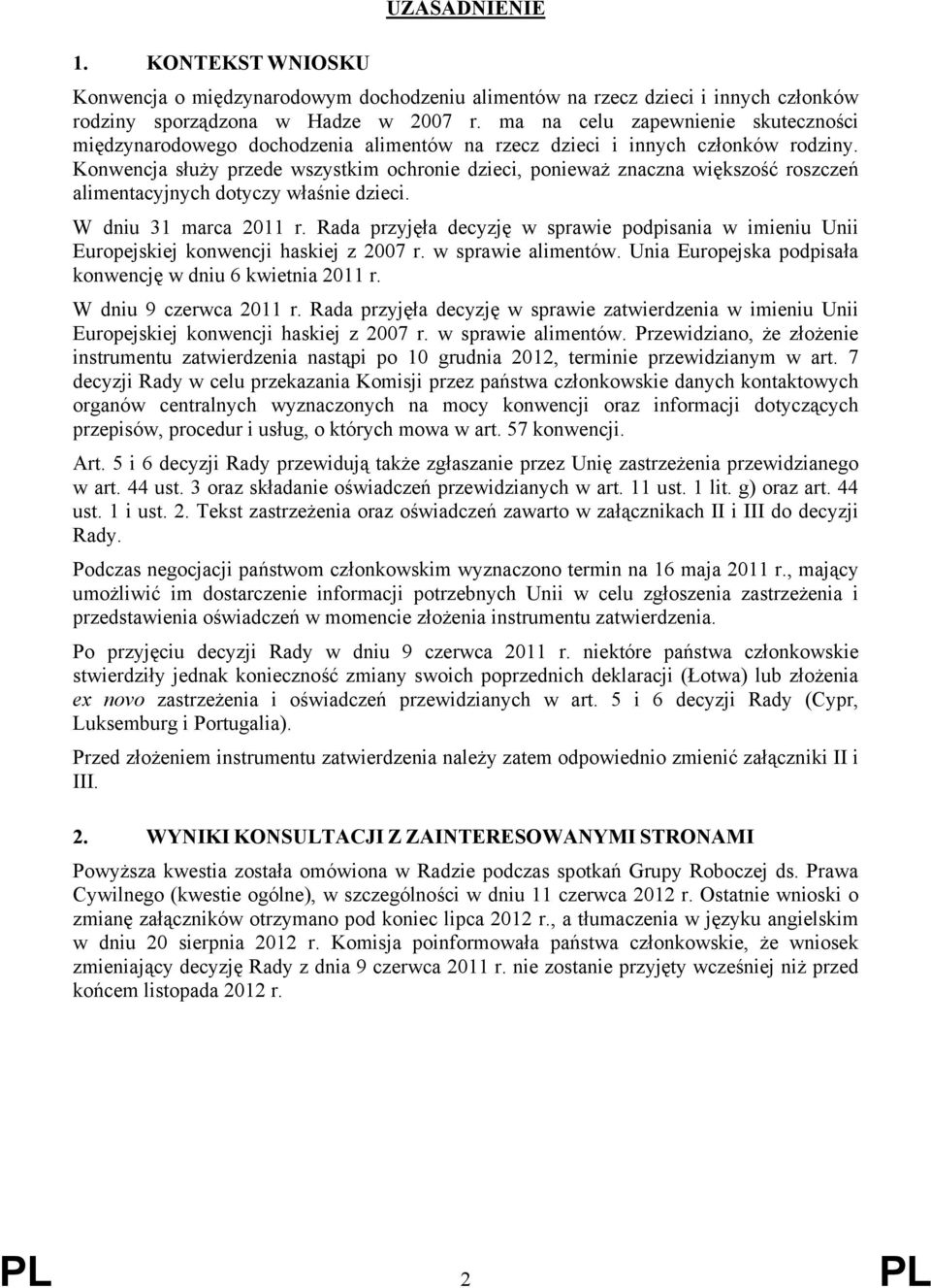 Konwencja służy przede wszystkim ochronie dzieci, ponieważ znaczna większość roszczeń alimentacyjnych dotyczy właśnie dzieci. W dniu 31 marca 2011 r.