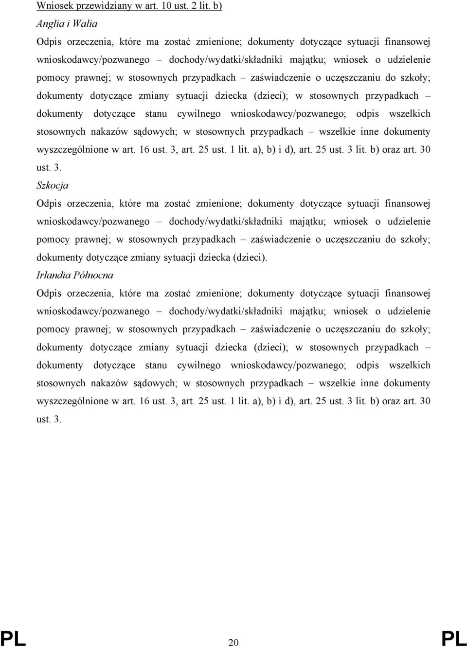 stosownych przypadkach zaświadczenie o uczęszczaniu do szkoły; dokumenty dotyczące zmiany sytuacji dziecka (dzieci); w stosownych przypadkach dokumenty dotyczące stanu cywilnego