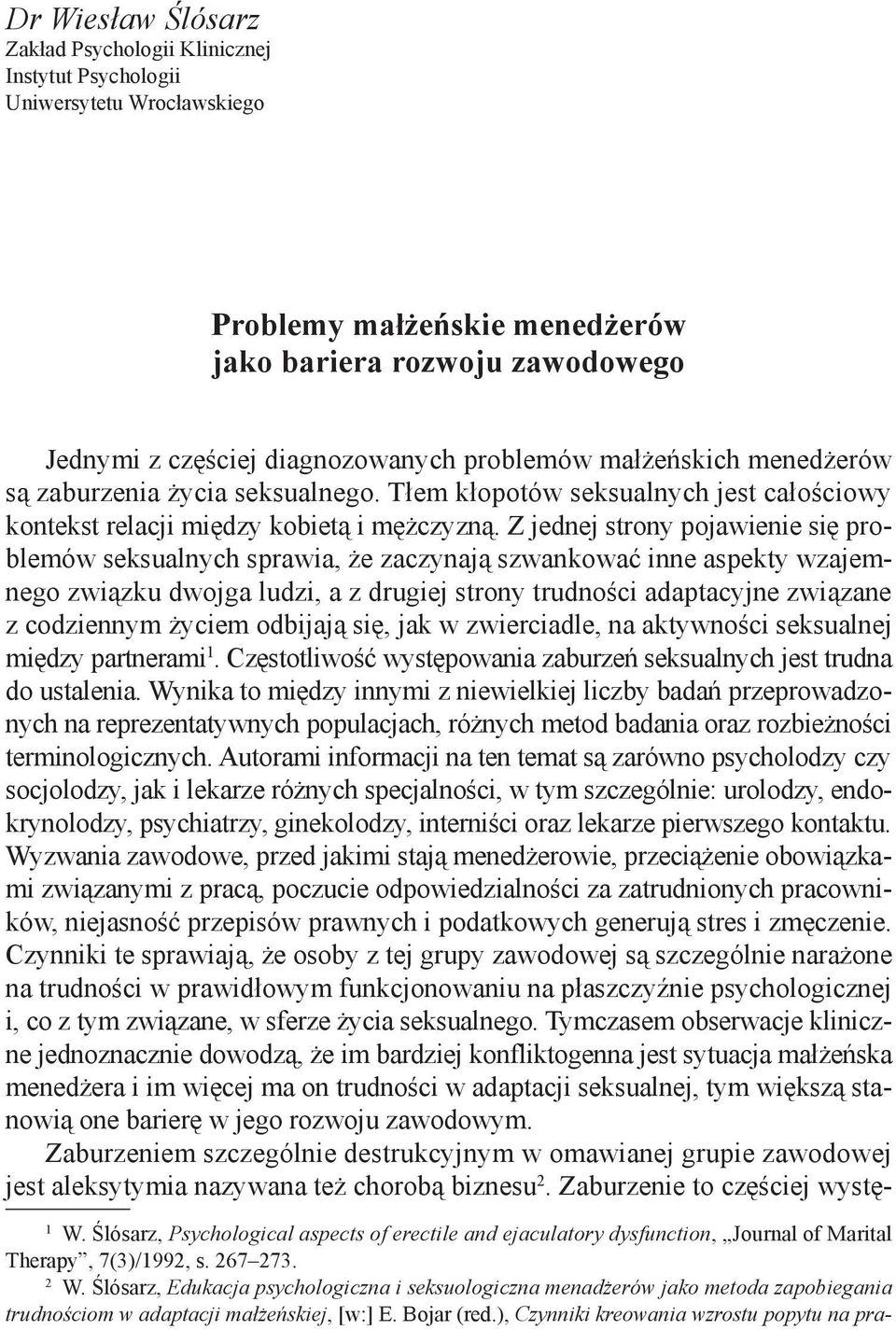 Z jednej strony pojawienie się problemów seksualnych sprawia, że zaczynają szwankować inne aspekty wzajemnego związku dwojga ludzi, a z drugiej strony trudności adaptacyjne związane z codziennym