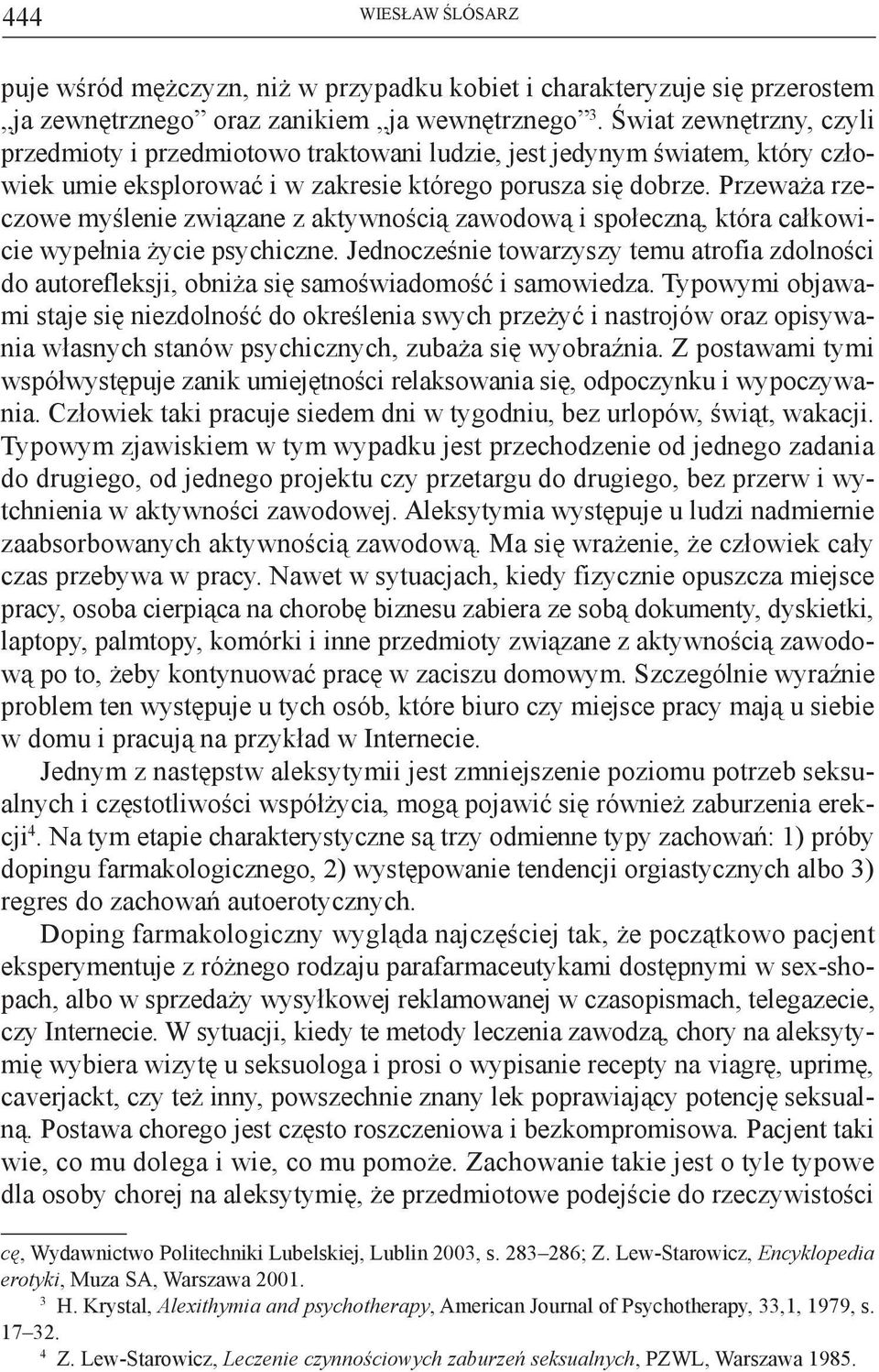 Przeważa rzeczowe myślenie związane z aktywnością zawodową i społeczną, która całkowicie wypełnia życie psychiczne.