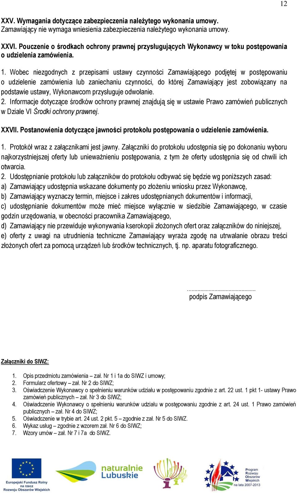 Wobec niezgodnych z przepisami ustawy czynności Zamawiającego podjętej w postępowaniu o udzielenie zamówienia lub zaniechaniu czynności, do której Zamawiający jest zobowiązany na podstawie ustawy,