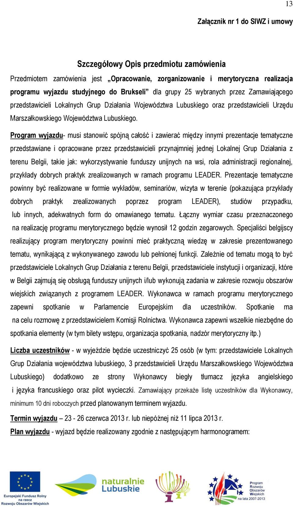 Program wyjazdu- musi stanowić spójną całość i zawierać między innymi prezentacje tematyczne przedstawiane i opracowane przez przedstawicieli przynajmniej jednej Lokalnej Grup Działania z terenu