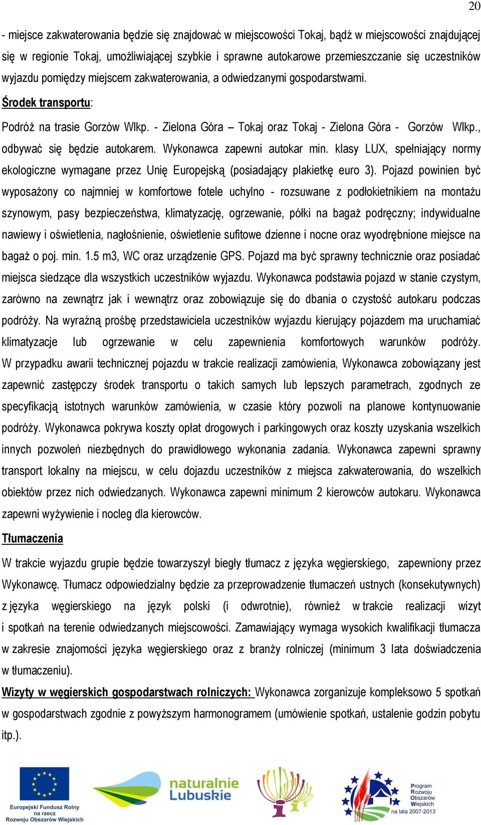 , odbywać się będzie autokarem. Wykonawca zapewni autokar min. klasy LUX, spełniający normy ekologiczne wymagane przez Unię Europejską (posiadający plakietkę euro 3).