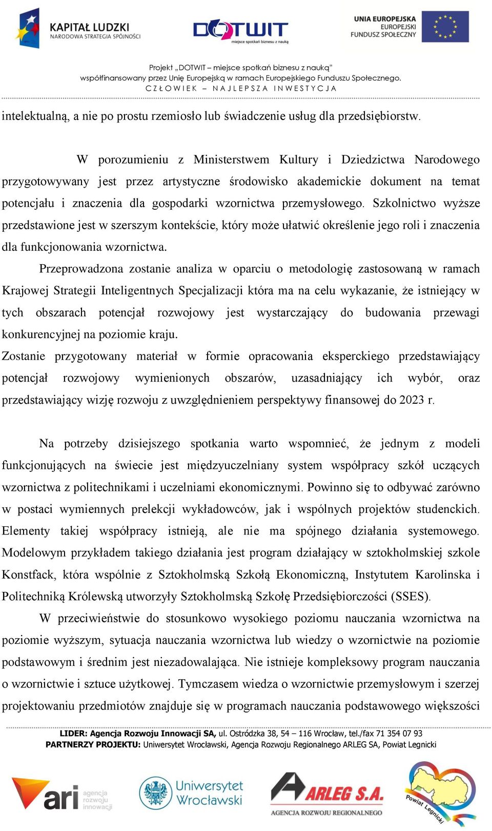 przemysłowego. Szkolnictwo wyższe przedstawione jest w szerszym kontekście, który może ułatwić określenie jego roli i znaczenia dla funkcjonowania wzornictwa.