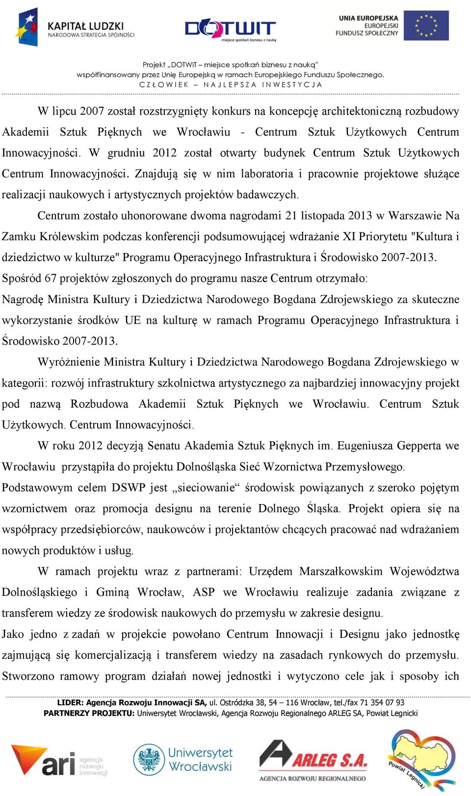 Znajdują się w nim laboratoria i pracownie projektowe służące realizacji naukowych i artystycznych projektów badawczych.