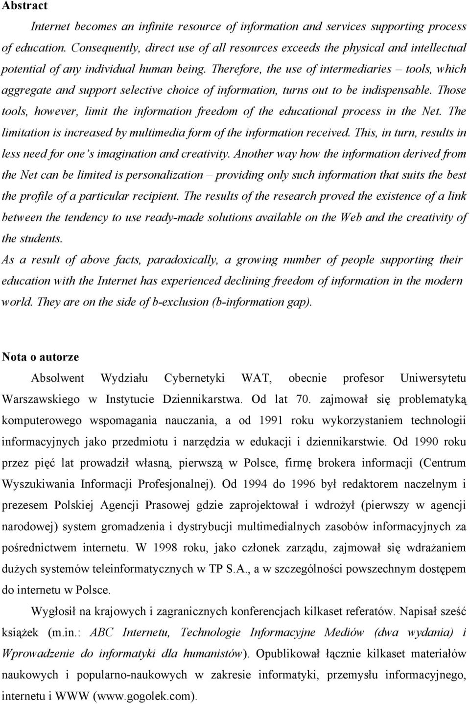 Therefore, the use of intermediaries tools, which aggregate and support selective choice of information, turns out to be indispensable.