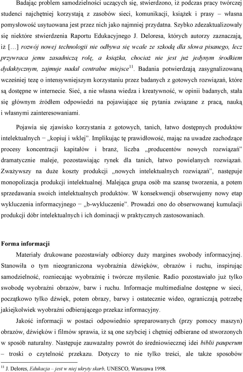 Deloresa, których autorzy zaznaczają, iż [ ] rozwój nowej technologii nie odbywa się wcale ze szkodą dla słowa pisanego, lecz przywraca jemu zasadniczą rolę, a książka, chociaż nie jest już jedynym