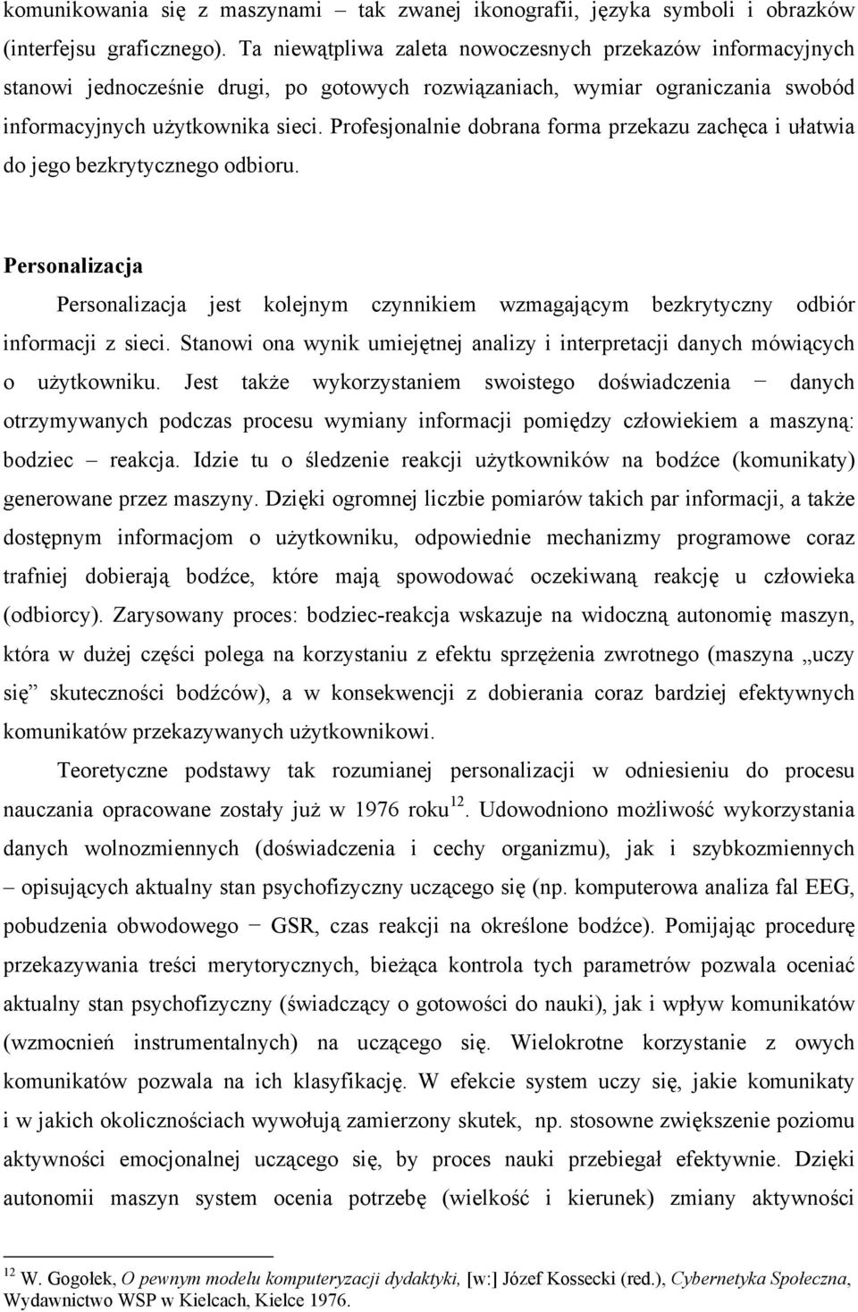 Profesjonalnie dobrana forma przekazu zachęca i ułatwia do jego bezkrytycznego odbioru. Personalizacja Personalizacja jest kolejnym czynnikiem wzmagającym bezkrytyczny odbiór informacji z sieci.