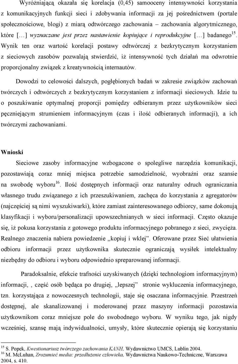 Wynik ten oraz wartość korelacji postawy odtwórczej z bezkrytycznym korzystaniem z sieciowych zasobów pozwalają stwierdzić, iż intensywność tych działań ma odwrotnie proporcjonalny związek z
