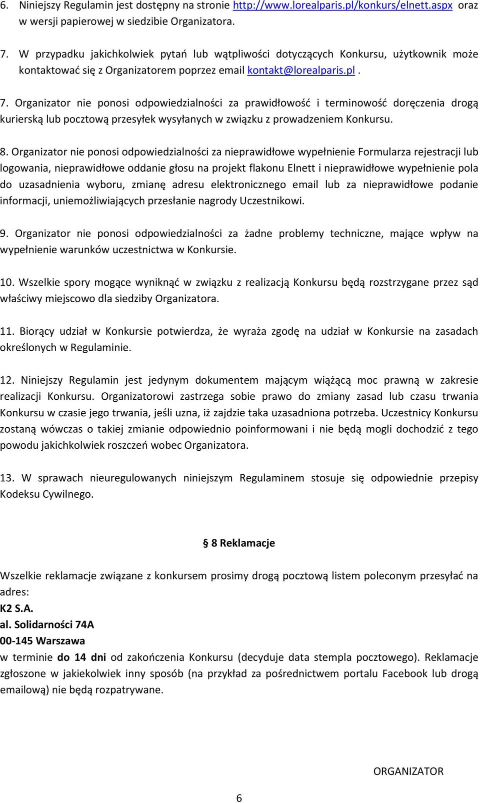 Organizator nie ponosi odpowiedzialności za prawidłowość i terminowość doręczenia drogą kurierską lub pocztową przesyłek wysyłanych w związku z prowadzeniem Konkursu. 8.