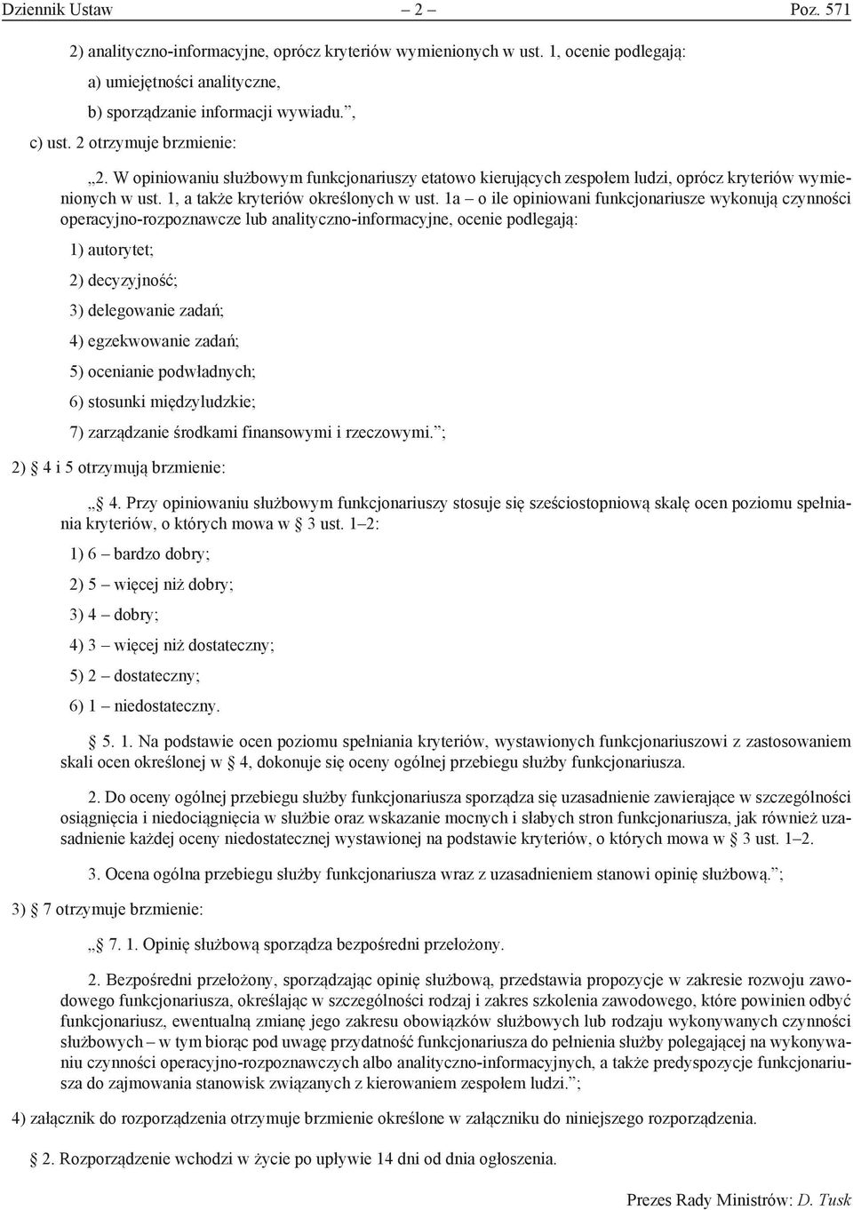 1a o ile opiniowani funkcjonariusze wykonują czynności operacyjno-rozpoznawcze lub analityczno-informacyjne, ocenie podlegają: 1) autorytet; 2) decyzyjność; 3) delegowanie zadań; 4) egzekwowanie