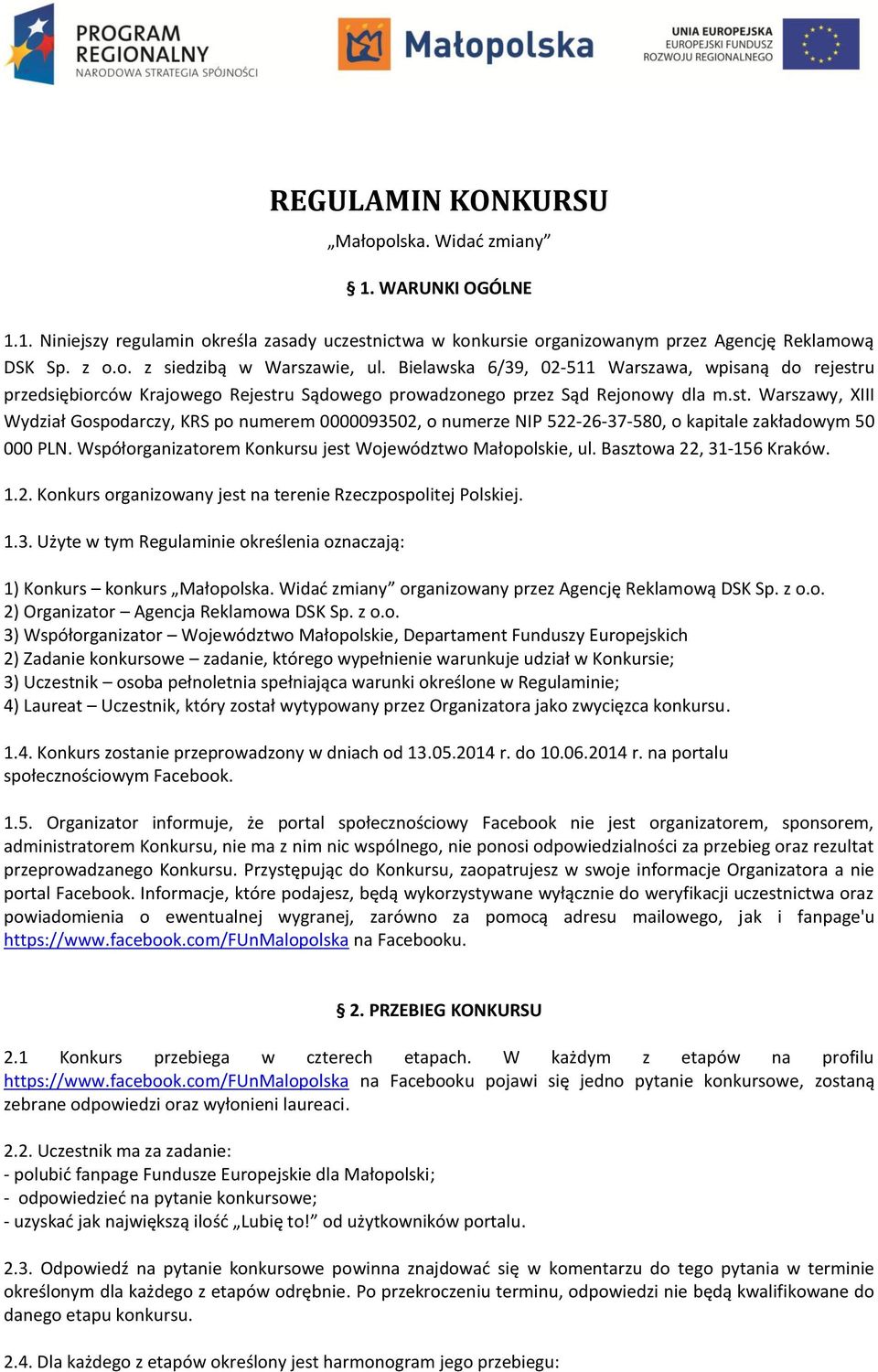 Współorganizatorem Konkursu jest Województwo Małopolskie, ul. Basztowa 22, 31-156 Kraków. 1.2. Konkurs organizowany jest na terenie Rzeczpospolitej Polskiej. 1.3. Użyte w tym Regulaminie określenia oznaczają: 1) Konkurs konkurs Małopolska.