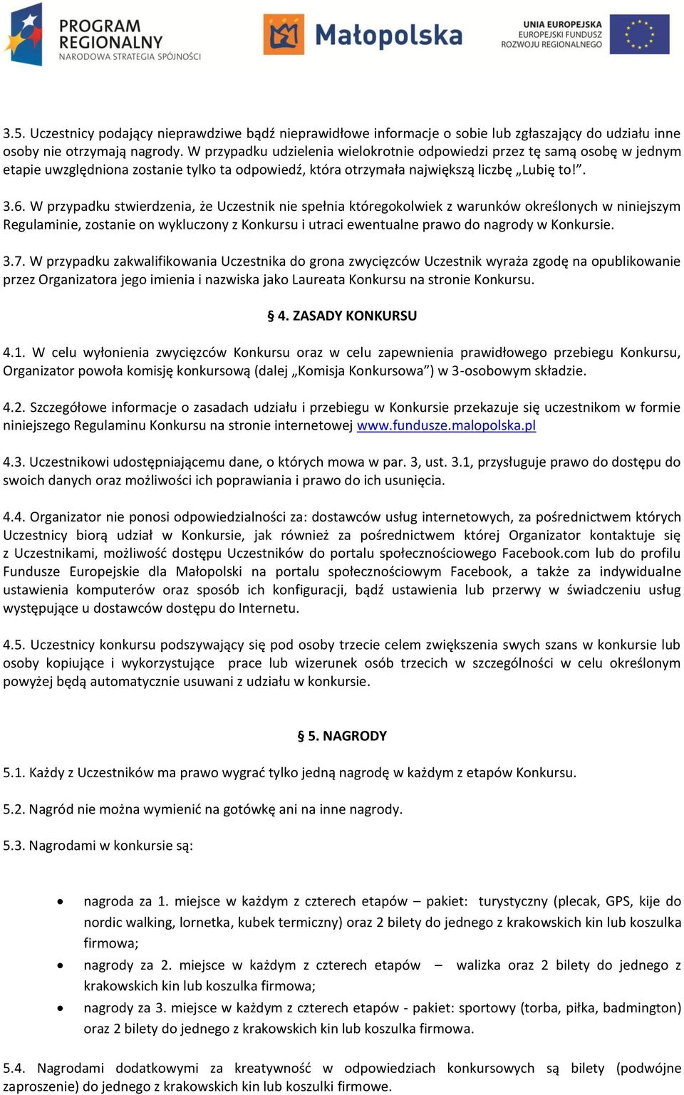 W przypadku stwierdzenia, że Uczestnik nie spełnia któregokolwiek z warunków określonych w niniejszym Regulaminie, zostanie on wykluczony z Konkursu i utraci ewentualne prawo do nagrody w Konkursie.