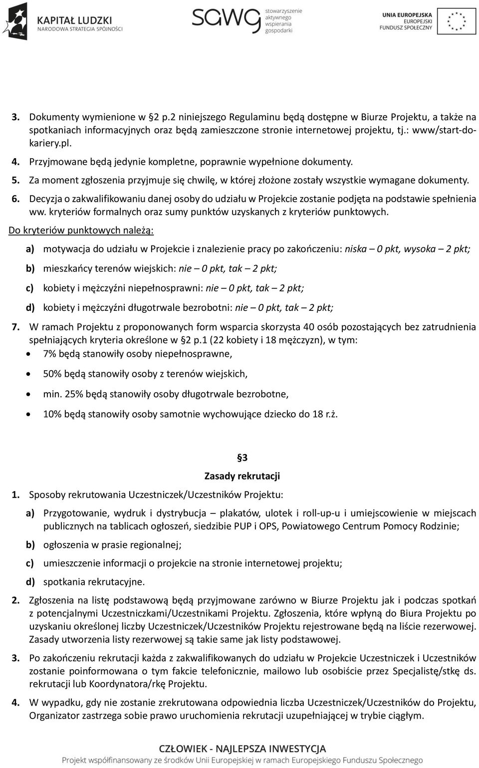 Decyzja o zakwalifikowaniu danej osoby do udziału w Projekcie zostanie podjęta na podstawie spełnienia ww. kryteriów formalnych oraz sumy punktów uzyskanych z kryteriów punktowych.